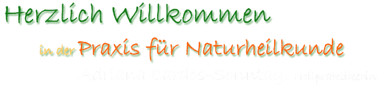 Hezlich Willkommen in der Praxis für Naturheilkunde Adiana Cardos-Sonntag